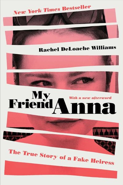 ‘My Friend Anna: The True Story Of a Fake Heiress’ by Rachel DeLoache Williams [Book Review]