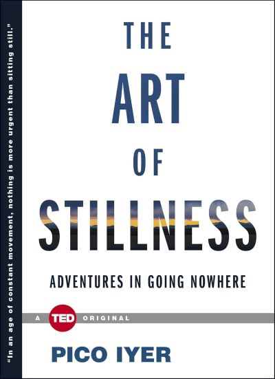 ‘The Art Of Stillness: Adventures In Going Nowhere’ By Pico Iyer [Book Review]